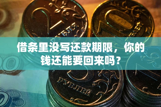 济南借条里没写还款期限，你的钱还能要回来吗？