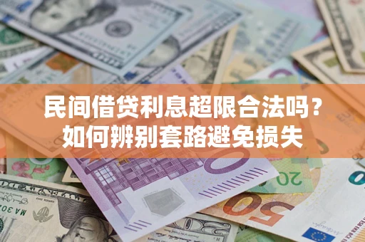济南民间借贷利息超限合法吗？如何辨别套路避免损失