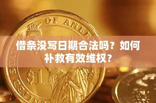 济南借条没写日期合法吗？如何补救有效维权？