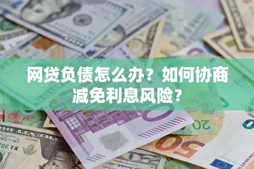 济南网贷负债怎么办？如何协商减免利息风险？