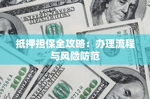 济南抵押担保全攻略：办理流程与风险防范