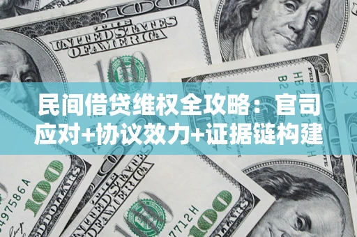 济南民间借贷维权全攻略：官司应对+协议效力+证据链构建指南