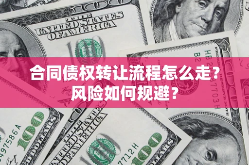 济南合同债权转让流程怎么走？风险如何规避？
