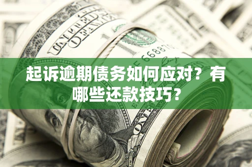 济南起诉逾期债务如何应对？有哪些还款技巧？