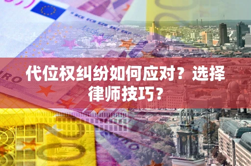 济南代位权纠纷如何应对？选择律师技巧？