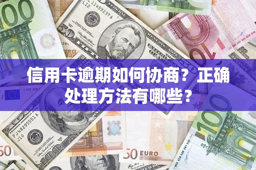 济南信用卡逾期如何协商？正确处理方法有哪些？