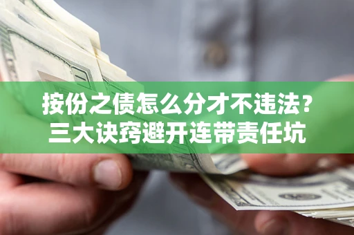 济南按份之债怎么分才不违法？三大诀窍避开连带责任坑