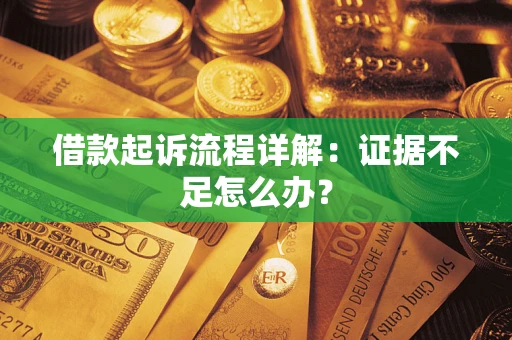 济南借款起诉流程详解：证据不足怎么办？