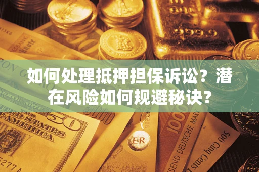 济南如何处理抵押担保诉讼？潜在风险如何规避秘诀？