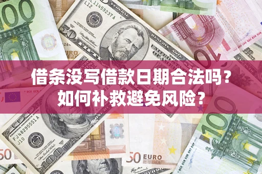 济南借条没写借款日期合法吗？如何补救避免风险？