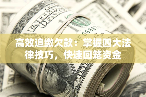 济南高效追缴欠款：掌握四大法律技巧，快速回笼资金
