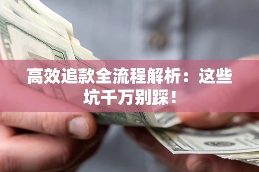 济南高效追款全流程解析：这些坑千万别踩！