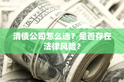 济南清债公司怎么选？是否存在法律风险？