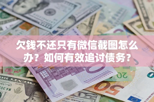 济南欠钱不还只有微信截图怎么办？如何有效追讨债务？