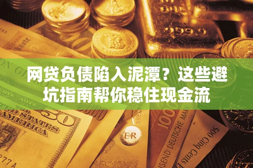 济南网贷负债陷入泥潭？这些避坑指南帮你稳住现金流
