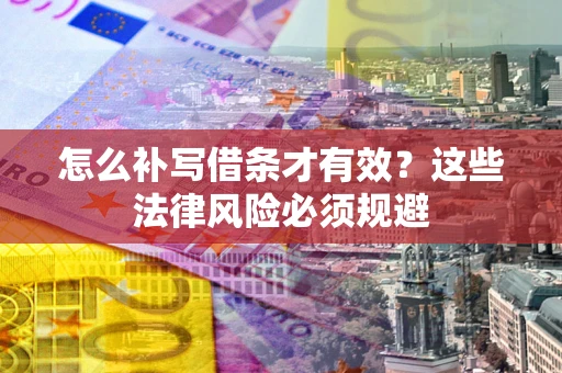 济南怎么补写借条才有效？这些法律风险必须规避