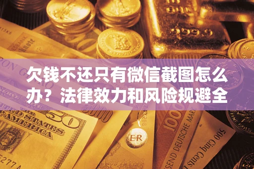 济南欠钱不还只有微信截图怎么办？法律效力和风险规避全解析