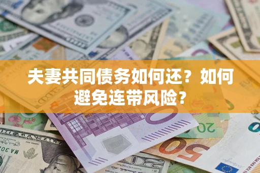 济南夫妻共同债务如何还？如何避免连带风险？