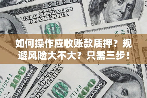 济南如何操作应收账款质押？规避风险大不大？只需三步！