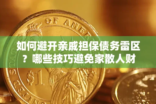 济南如何避开亲戚担保债务雷区？哪些技巧避免家散人财