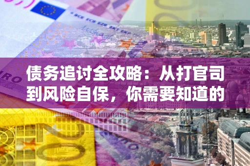 济南债务追讨全攻略：从打官司到风险自保，你需要知道的法律智慧