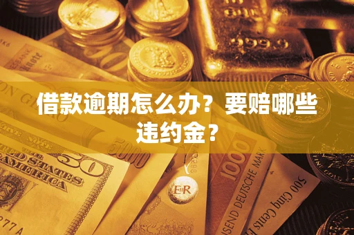 济南借款逾期怎么办？要赔哪些违约金？