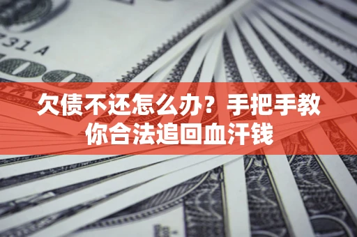 济南欠债不还怎么办?手把手教你合法追回血汗钱 济南欠债不还怎么办?手把手教你合法追回血汗钱
