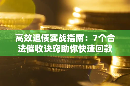 济南高效追债实战指南：7个合法催收诀窍助你快速回款