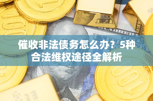 济南催收非法债务怎么办？5种合法维权途径全解析