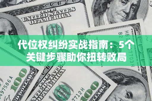 济南代位权纠纷实战指南：5个关键步骤助你扭转败局