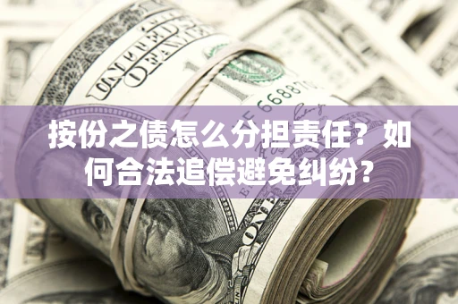 济南按份之债怎么分担责任？如何合法追偿避免纠纷？