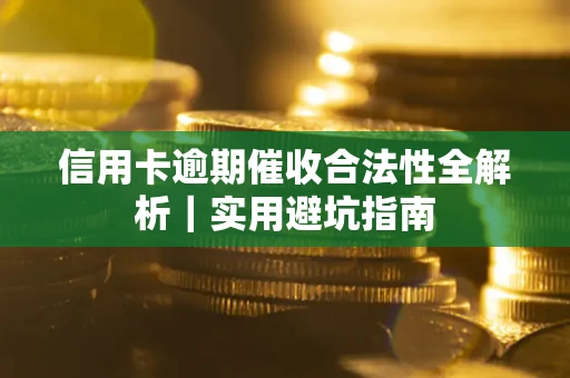 济南信用卡逾期催收合法性全解析｜实用避坑指南