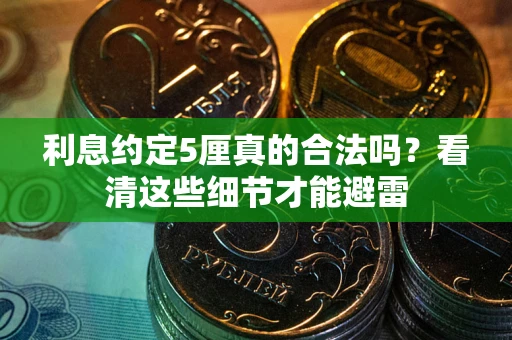 济南利息约定5厘真的合法吗？看清这些细节才能避雷