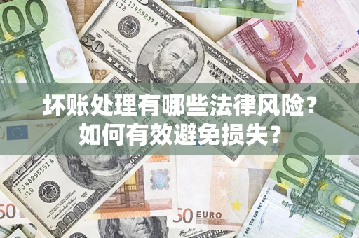 济南坏账处理有哪些法律风险？如何有效避免损失？